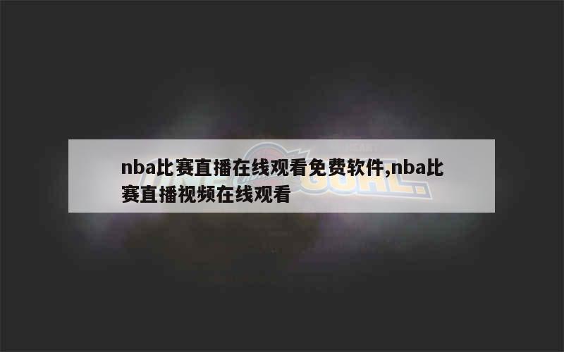 nba比赛直播在线观看免费软件,nba比赛直播视频在线观看