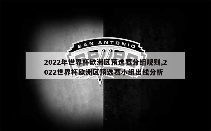 2022年世界杯欧洲区预选赛分组规则,2022世界杯欧洲区预选赛小组出线分析