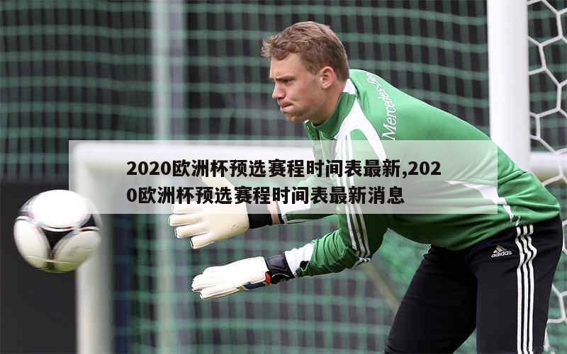 2020欧洲杯预选赛程时间表最新,2020欧洲杯预选赛程时间表最新消息