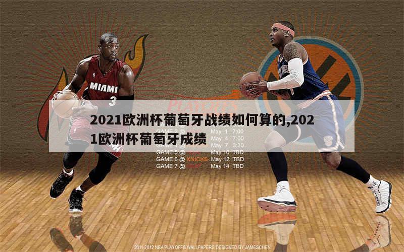 2021欧洲杯葡萄牙战绩如何算的,2021欧洲杯葡萄牙成绩