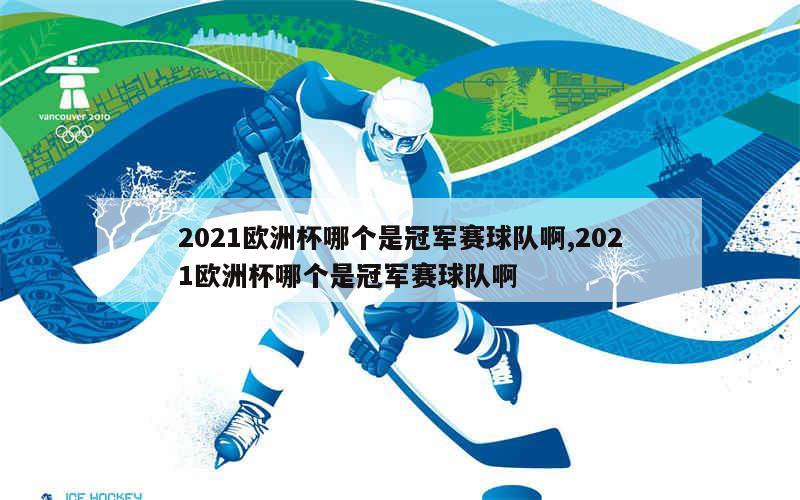 2021欧洲杯哪个是冠军赛球队啊,2021欧洲杯哪个是冠军赛球队啊