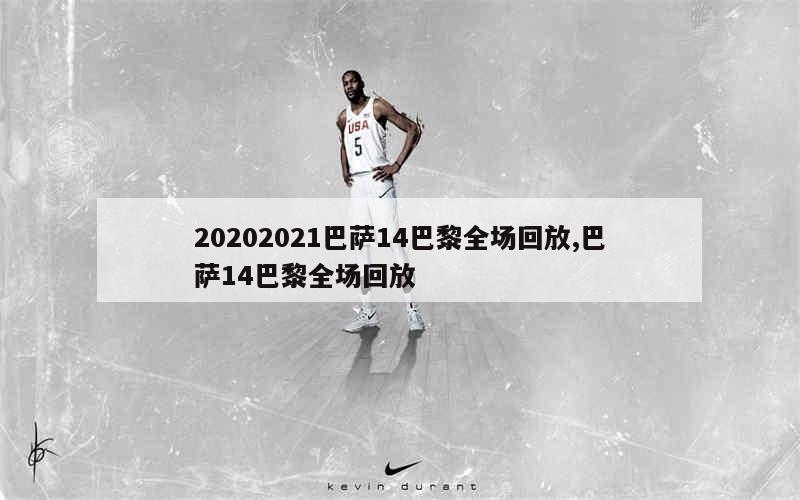 20202021巴萨14巴黎全场回放,巴萨14巴黎全场回放