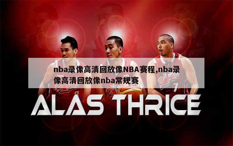 nba录像高清回放像NBA赛程,nba录像高清回放像nba常规赛