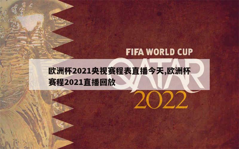 欧洲杯2021央视赛程表直播今天,欧洲杯赛程2021直播回放