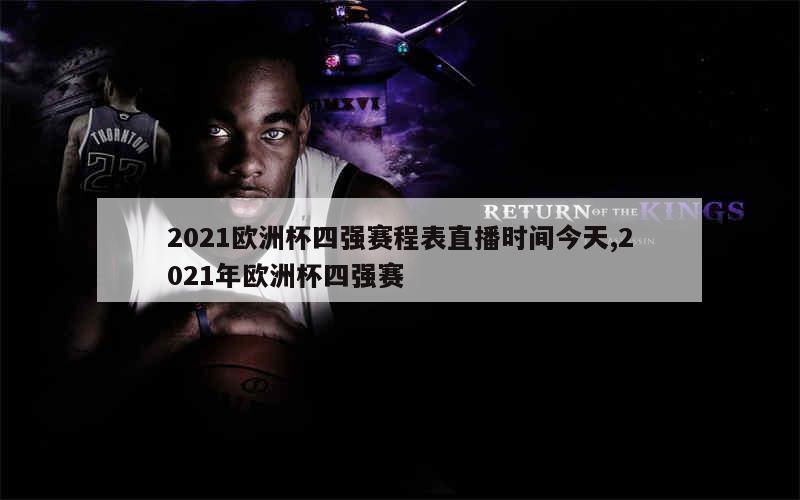 2021欧洲杯四强赛程表直播时间今天,2021年欧洲杯四强赛