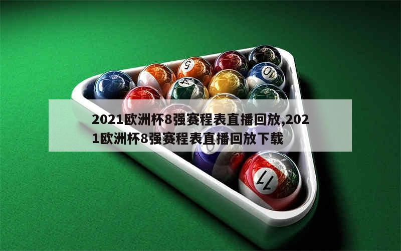 2021欧洲杯8强赛程表直播回放,2021欧洲杯8强赛程表直播回放下载