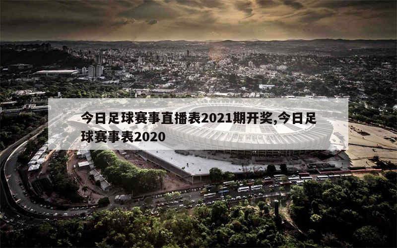 今日足球赛事直播表2021期开奖,今日足球赛事表2020