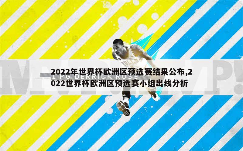 2022年世界杯欧洲区预选赛结果公布,2022世界杯欧洲区预选赛小组出线分析