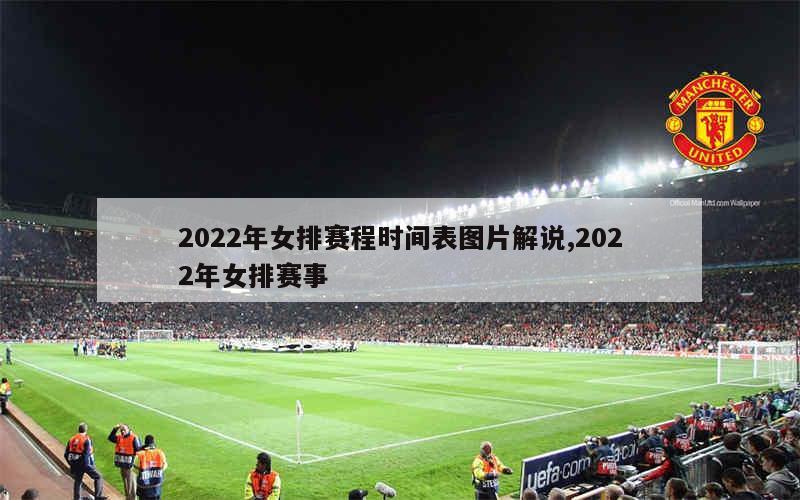 2022年女排赛程时间表图片解说,2022年女排赛事