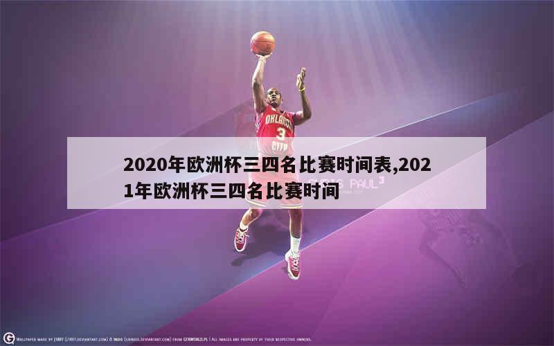 2020年欧洲杯三四名比赛时间表,2021年欧洲杯三四名比赛时间