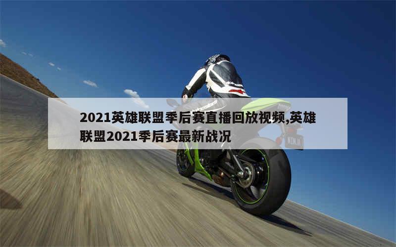 2021英雄联盟季后赛直播回放视频,英雄联盟2021季后赛最新战况