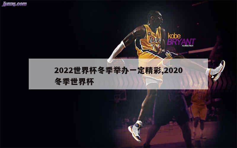 2022世界杯冬季举办一定精彩,2020冬季世界杯