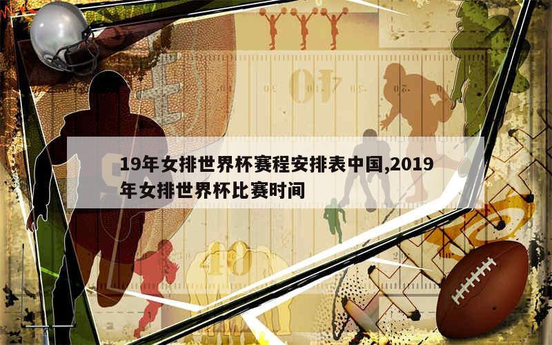 19年女排世界杯赛程安排表中国,2019年女排世界杯比赛时间