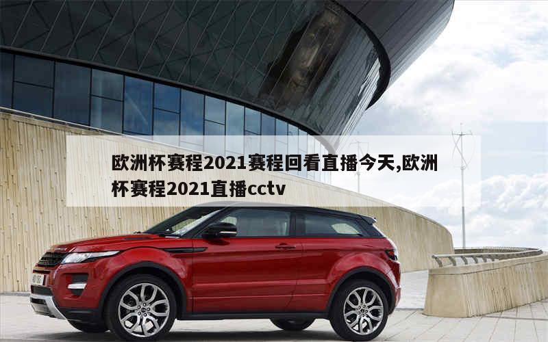 欧洲杯赛程2021赛程回看直播今天,欧洲杯赛程2021直播cctv