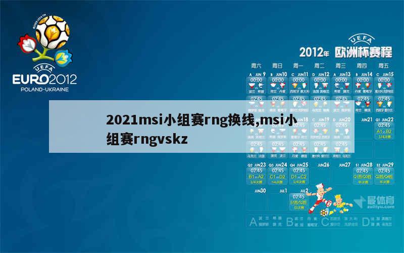 2021msi小组赛rng换线,msi小组赛rngvskz