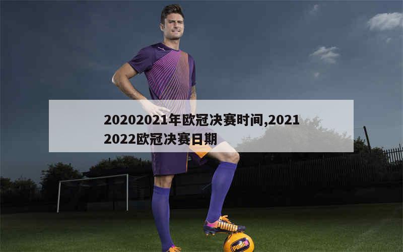 20202021年欧冠决赛时间,20212022欧冠决赛日期