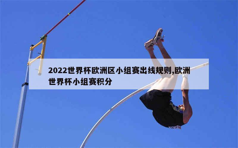 2022世界杯欧洲区小组赛出线规则,欧洲世界杯小组赛积分