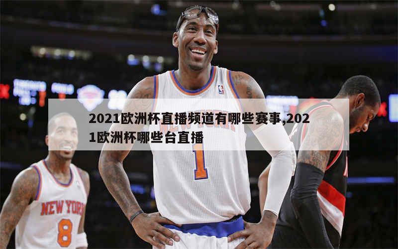 2021欧洲杯直播频道有哪些赛事,2021欧洲杯哪些台直播