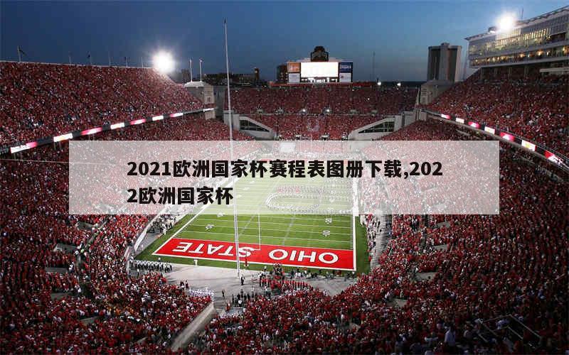 2021欧洲国家杯赛程表图册下载,2022欧洲国家杯