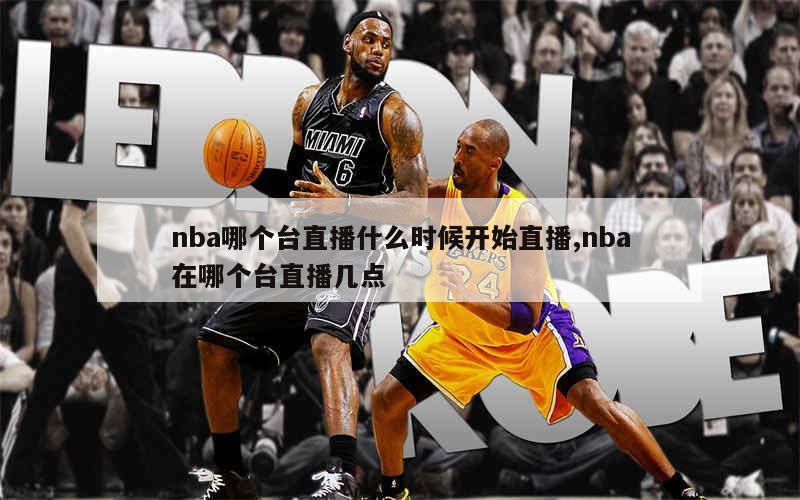 nba哪个台直播什么时候开始直播,nba在哪个台直播几点