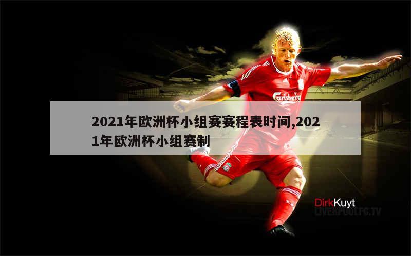 2021年欧洲杯小组赛赛程表时间,2021年欧洲杯小组赛制