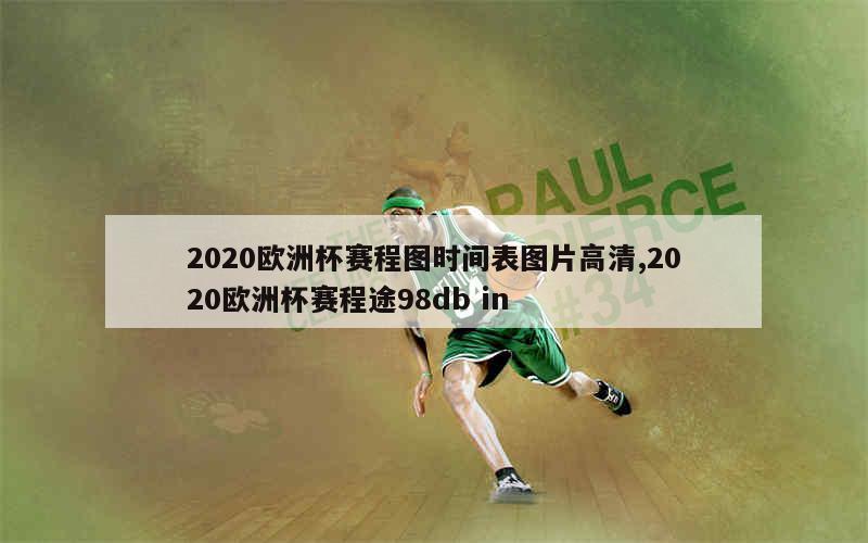 2020欧洲杯赛程图时间表图片高清,2020欧洲杯赛程途98db in