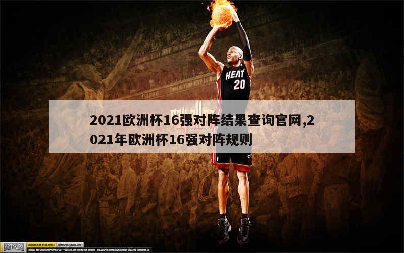 2021欧洲杯16强对阵结果查询官网,2021年欧洲杯16强对阵规则