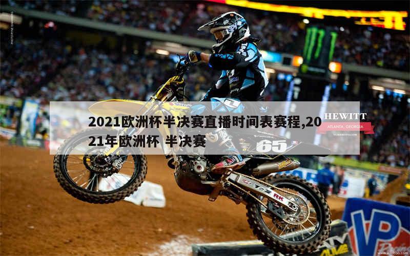 2021欧洲杯半决赛直播时间表赛程,2021年欧洲杯 半决赛