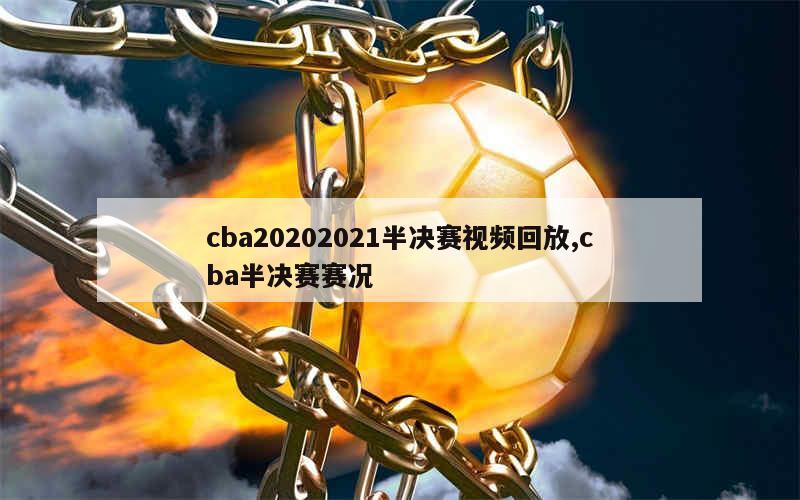 cba20202021半决赛视频回放,cba半决赛赛况