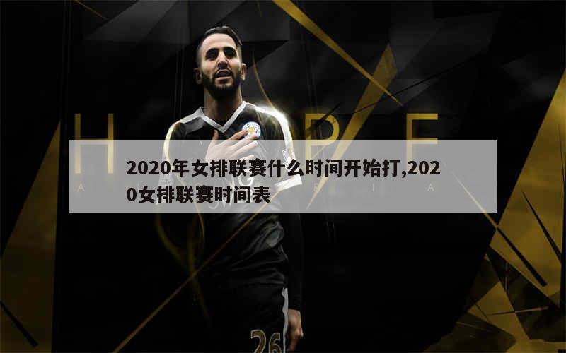 2020年女排联赛什么时间开始打,2020女排联赛时间表