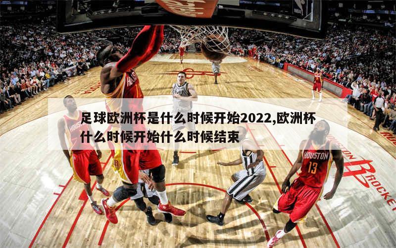 足球欧洲杯是什么时候开始2022,欧洲杯什么时候开始什么时候结束