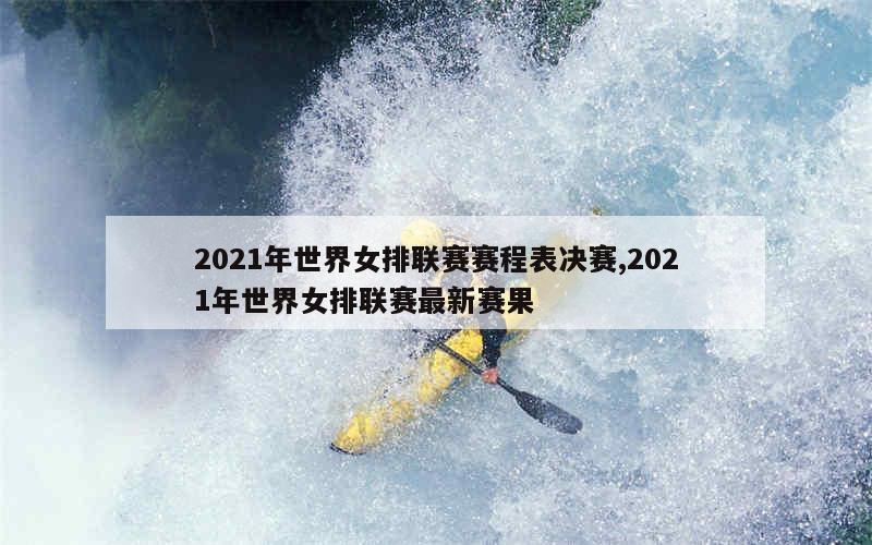 2021年世界女排联赛赛程表决赛,2021年世界女排联赛最新赛果