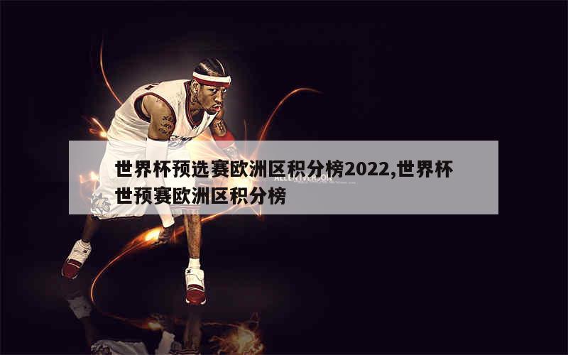 世界杯预选赛欧洲区积分榜2022,世界杯世预赛欧洲区积分榜