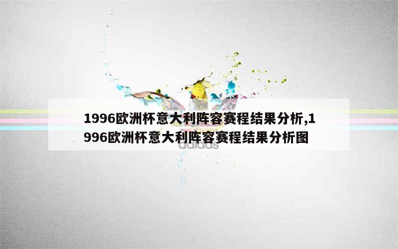 1996欧洲杯意大利阵容赛程结果分析,1996欧洲杯意大利阵容赛程结果分析图