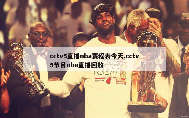 cctv5直播nba赛程表今天,cctv5节目nba直播回放