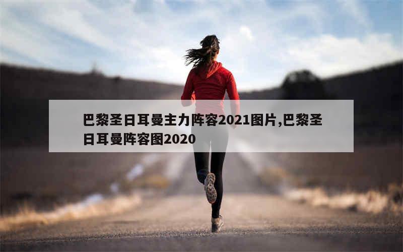 巴黎圣日耳曼主力阵容2021图片,巴黎圣日耳曼阵容图2020