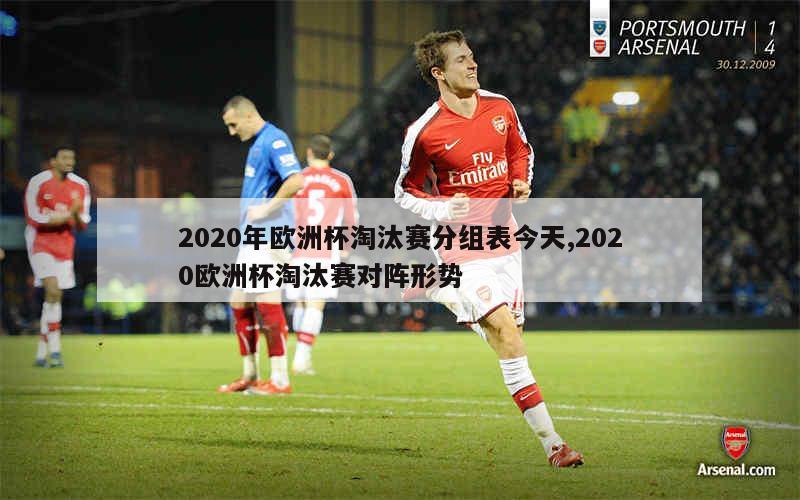 2020年欧洲杯淘汰赛分组表今天,2020欧洲杯淘汰赛对阵形势