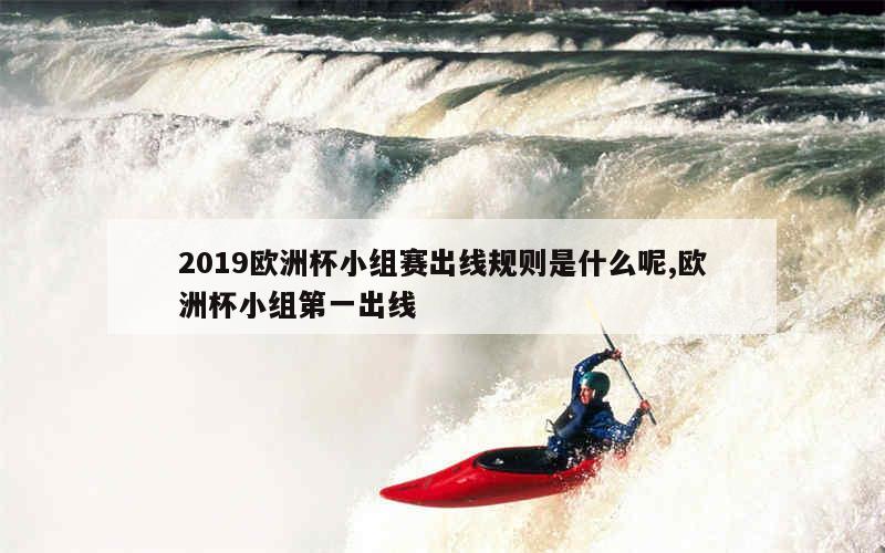 2019欧洲杯小组赛出线规则是什么呢,欧洲杯小组第一出线