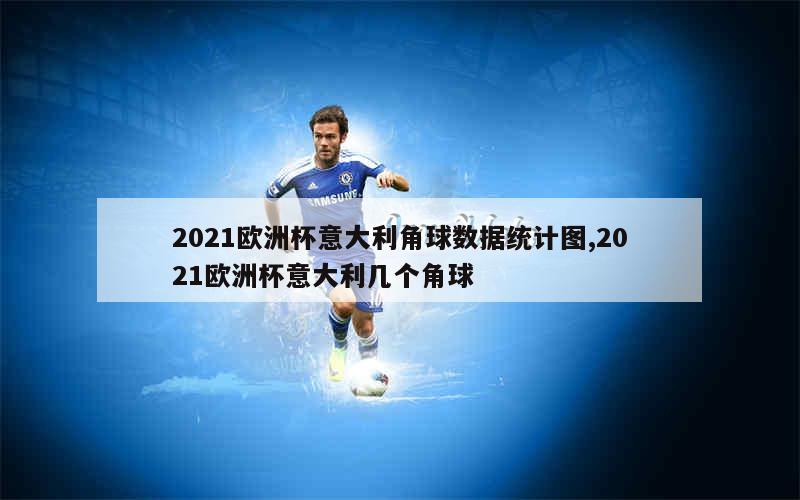 2021欧洲杯意大利角球数据统计图,2021欧洲杯意大利几个角球