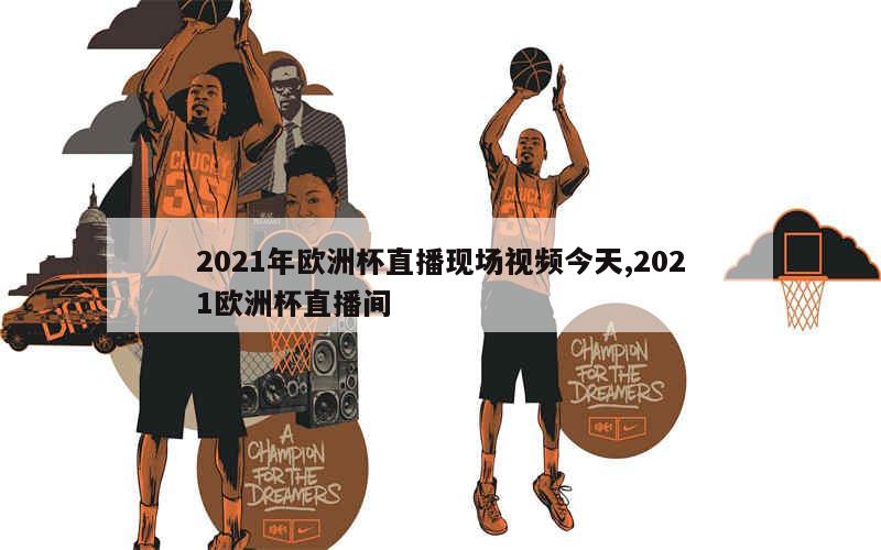 2021年欧洲杯直播现场视频今天,2021欧洲杯直播间