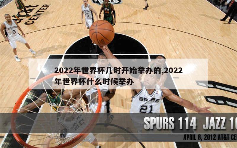 2022年世界杯几时开始举办的,2022年世界杯什么时候举办