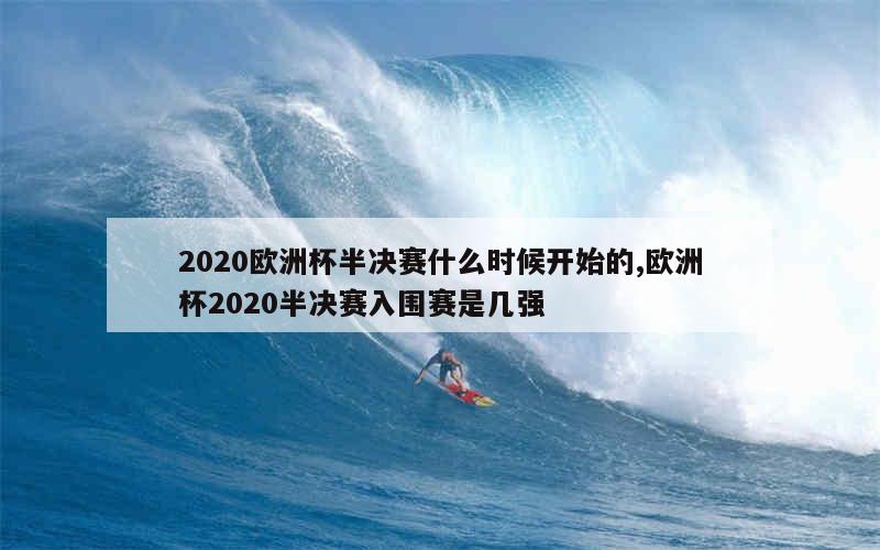 2020欧洲杯半决赛什么时候开始的,欧洲杯2020半决赛入围赛是几强