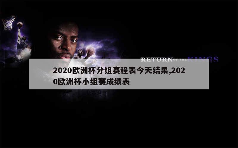 2020欧洲杯分组赛程表今天结果,2020欧洲杯小组赛成绩表