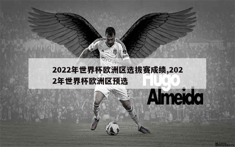 2022年世界杯欧洲区选拔赛成绩,2022年世界杯欧洲区预选