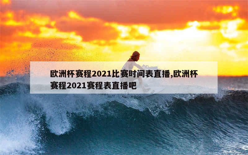 欧洲杯赛程2021比赛时间表直播,欧洲杯赛程2021赛程表直播吧