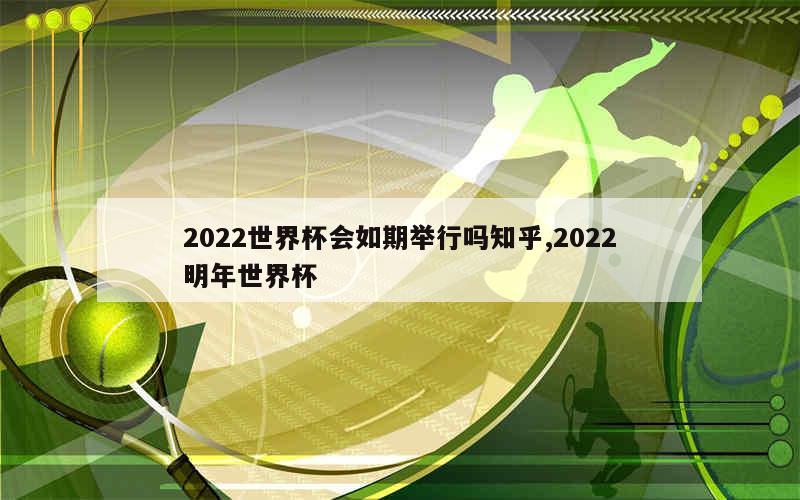 2022世界杯会如期举行吗知乎,2022明年世界杯