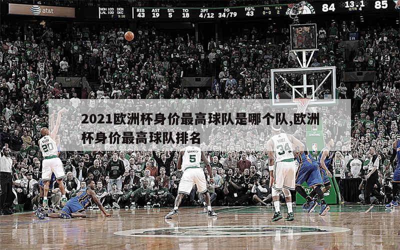 2021欧洲杯身价最高球队是哪个队,欧洲杯身价最高球队排名