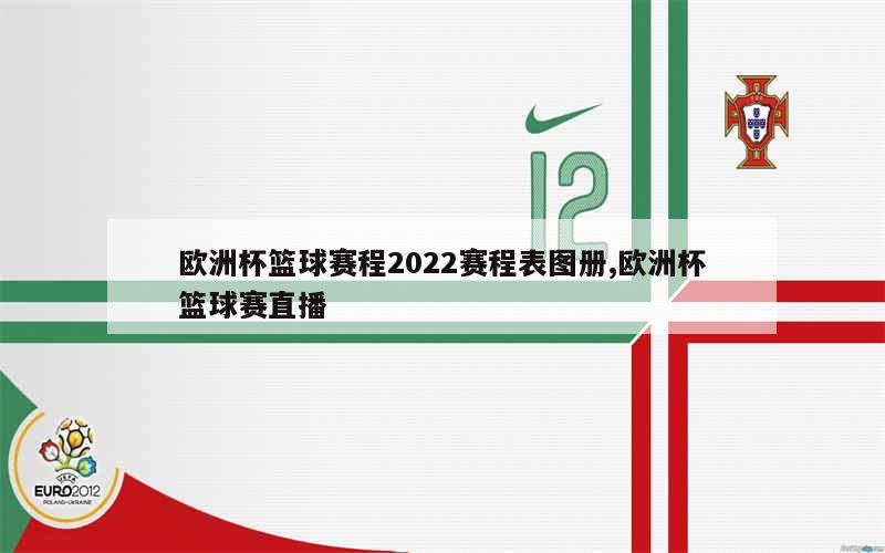 欧洲杯篮球赛程2022赛程表图册,欧洲杯篮球赛直播