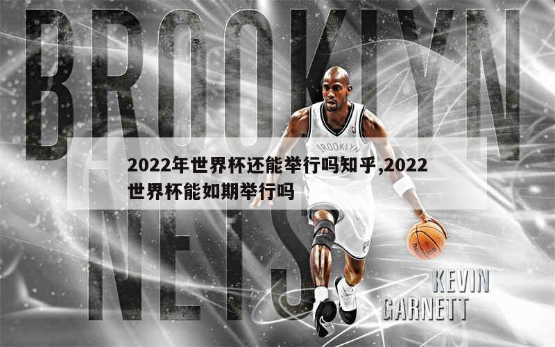 2022年世界杯还能举行吗知乎,2022世界杯能如期举行吗