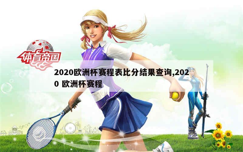 2020欧洲杯赛程表比分结果查询,2020 欧洲杯赛程